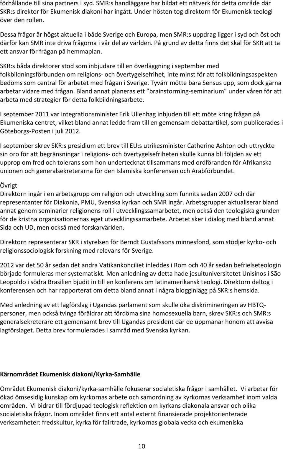 Dessa frågor är högst aktuella i både Sverige och Europa, men SMR:s uppdrag ligger i syd och öst och därför kan SMR inte driva frågorna i vår del av världen.