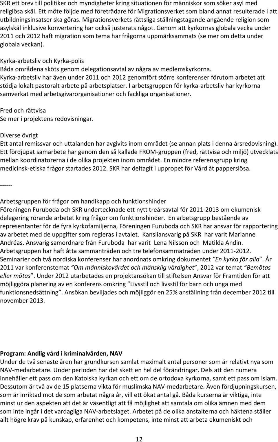 Migrationsverkets rättsliga ställningstagande angående religion som asylskäl inklusive konvertering har också justerats något.