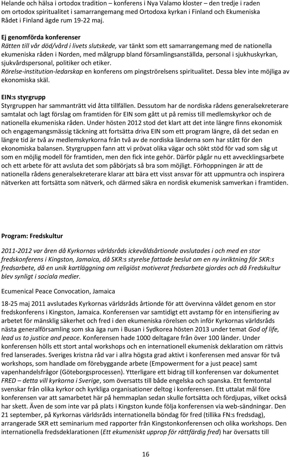 Ej genomförda konferenser Rätten till vår död/vård i livets slutskede, var tänkt som ett samarrangemang med de nationella ekumeniska råden i Norden, med målgrupp bland församlingsanställda, personal