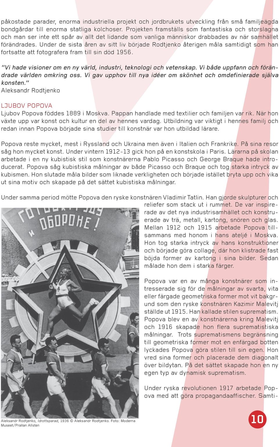 Under de sista åren av sitt liv började Rodtjenko återigen måla samtidigt som han fortsatte att fotografera fram till sin död 1956. Vi hade visioner om en ny värld, industri, teknologi och vetenskap.
