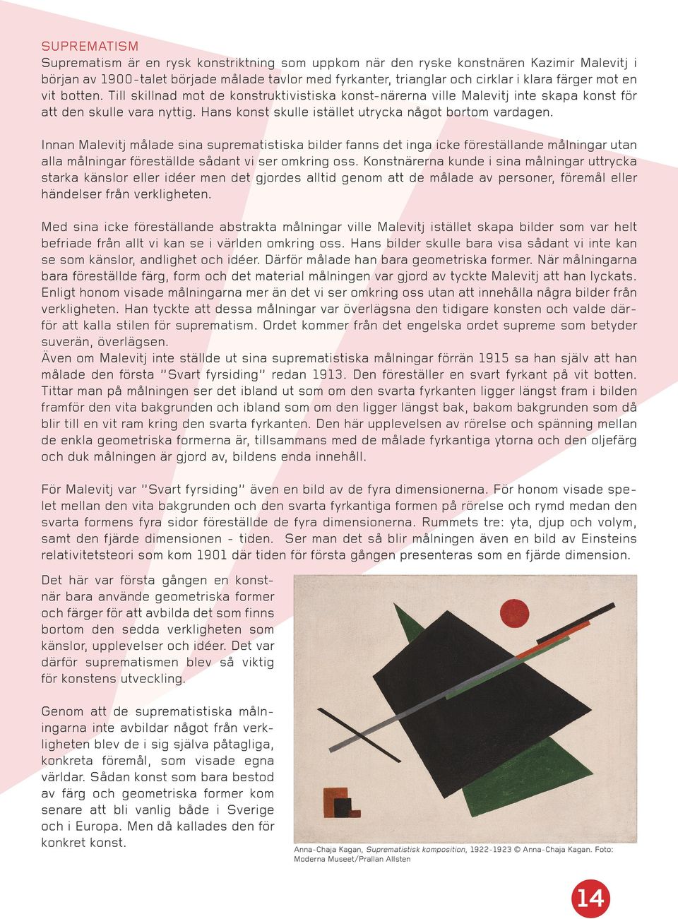 Innan Malevitj målade sina suprematistiska bilder fanns det inga icke föreställande målningar utan alla målningar föreställde sådant vi ser omkring oss.