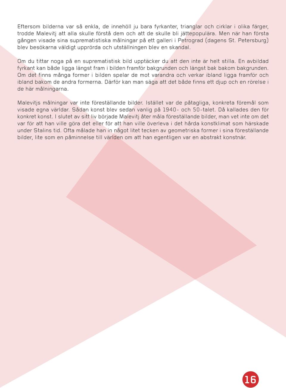 Om du tittar noga på en suprematistisk bild upptäcker du att den inte är helt stilla. En avbildad fyrkant kan både ligga längst fram i bilden framför bakgrunden och längst bak bakom bakgrunden.