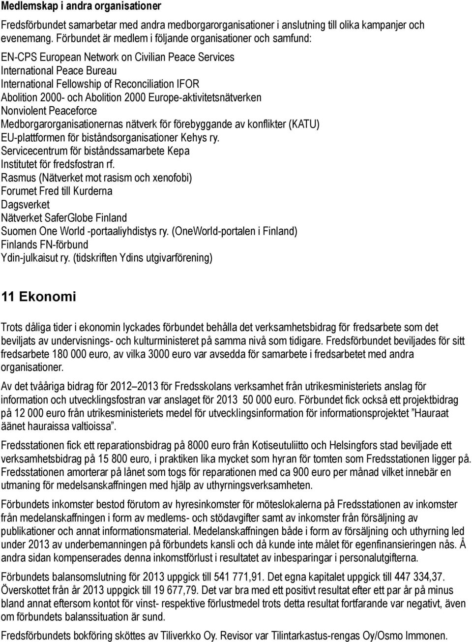 2000- och Abolition 2000 Europe-aktivitetsnätverken Nonviolent Peaceforce Medborgarorganisationernas nätverk för förebyggande av konflikter (KATU) EU-plattformen för biståndsorganisationer Kehys ry.