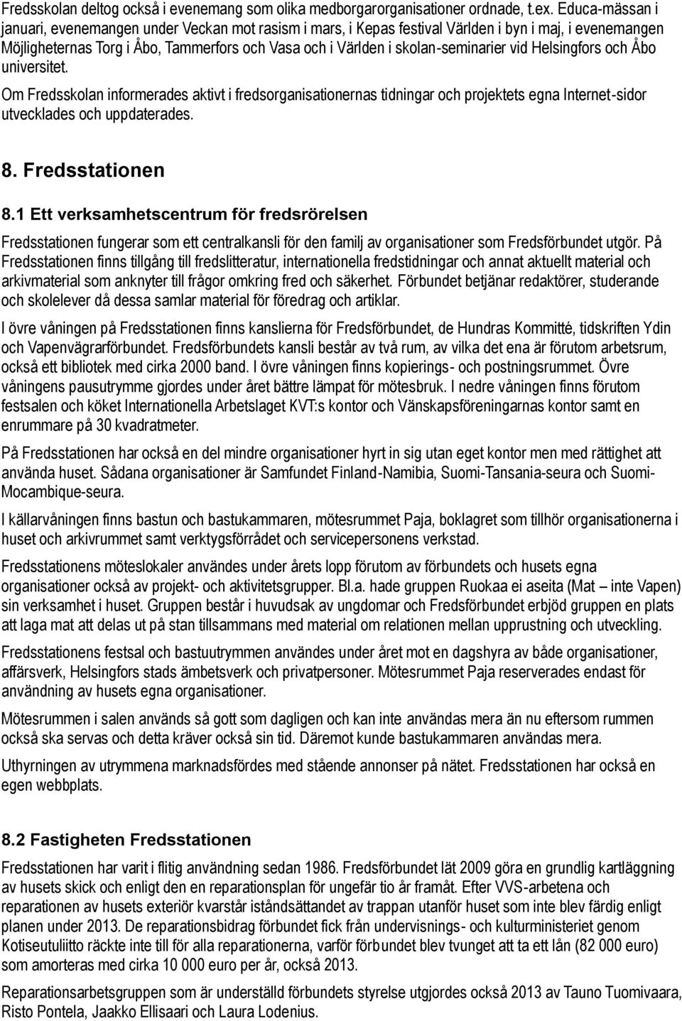 skolan-seminarier vid Helsingfors och Åbo universitet. Om Fredsskolan informerades aktivt i fredsorganisationernas tidningar och projektets egna Internet-sidor utvecklades och uppdaterades. 8.