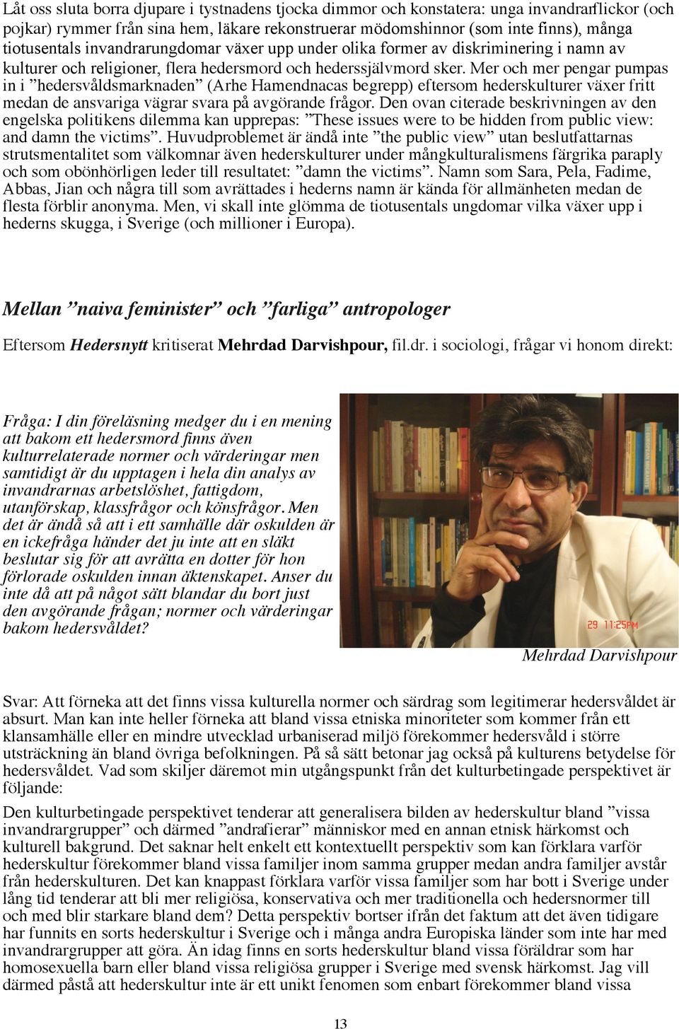 Den ovan citerade beskrivningen av den engelska politikens dilemma kan upprepas: These issues were to be hidden from public view: and damn the victims.