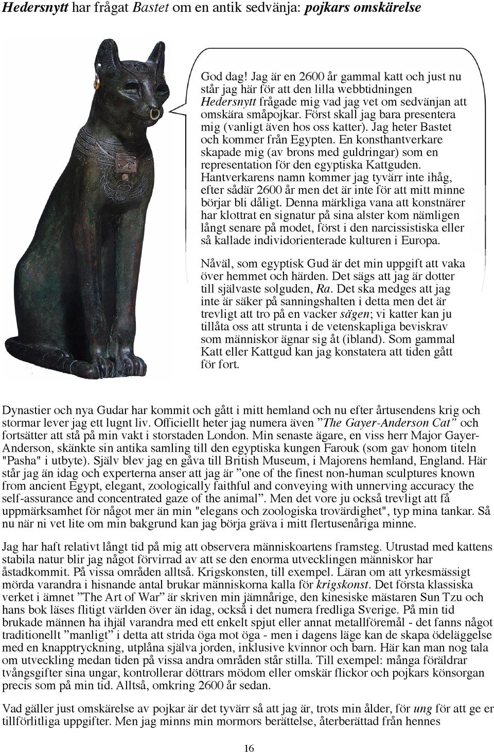 Först skall jag bara presentera mig (vanligt även hos oss katter). Jag heter Bastet och kommer från Egypten.