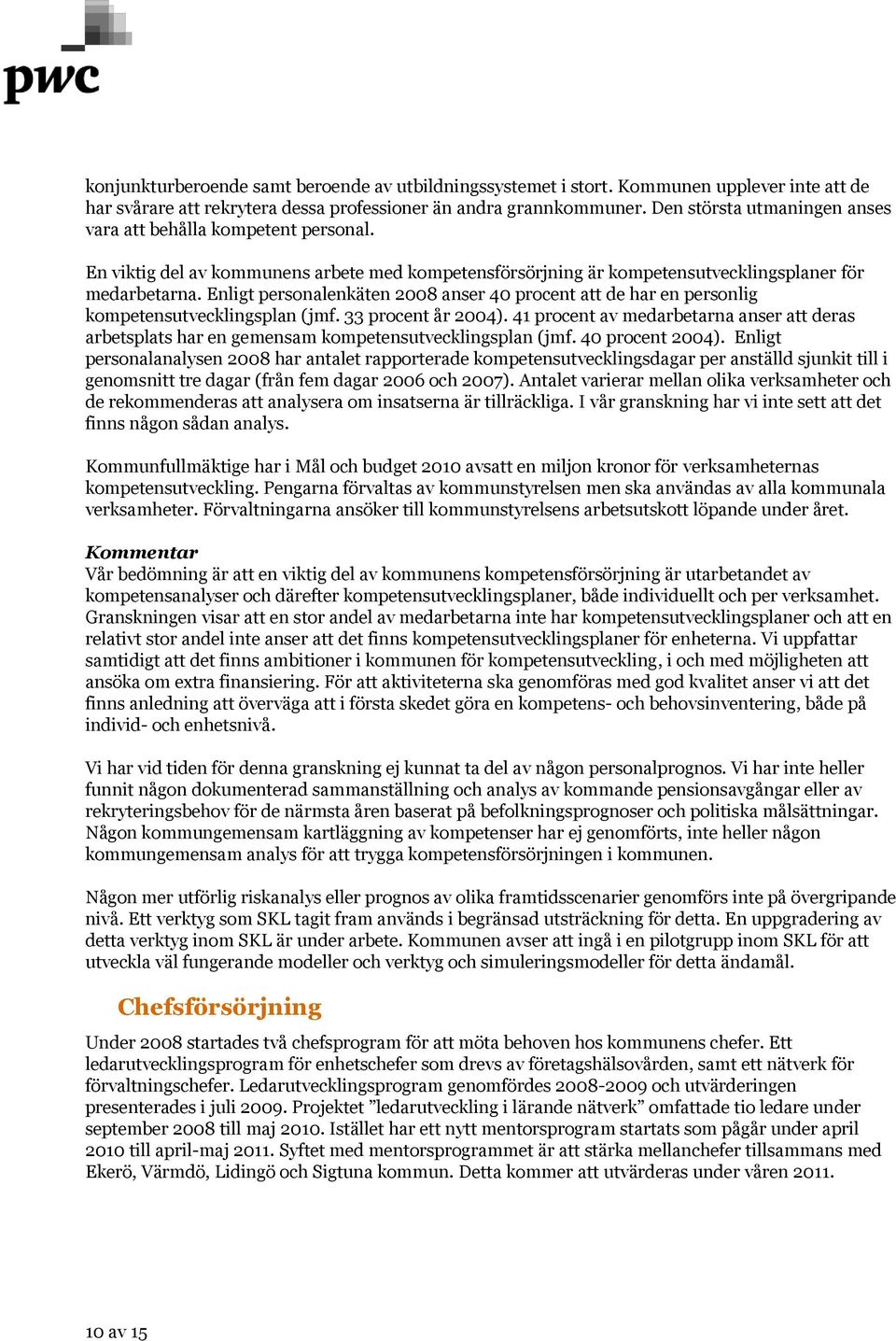 Enligt personalenkäten 2008 anser 40 procent att de har en personlig kompetensutvecklingsplan (jmf. 33 procent år 2004).