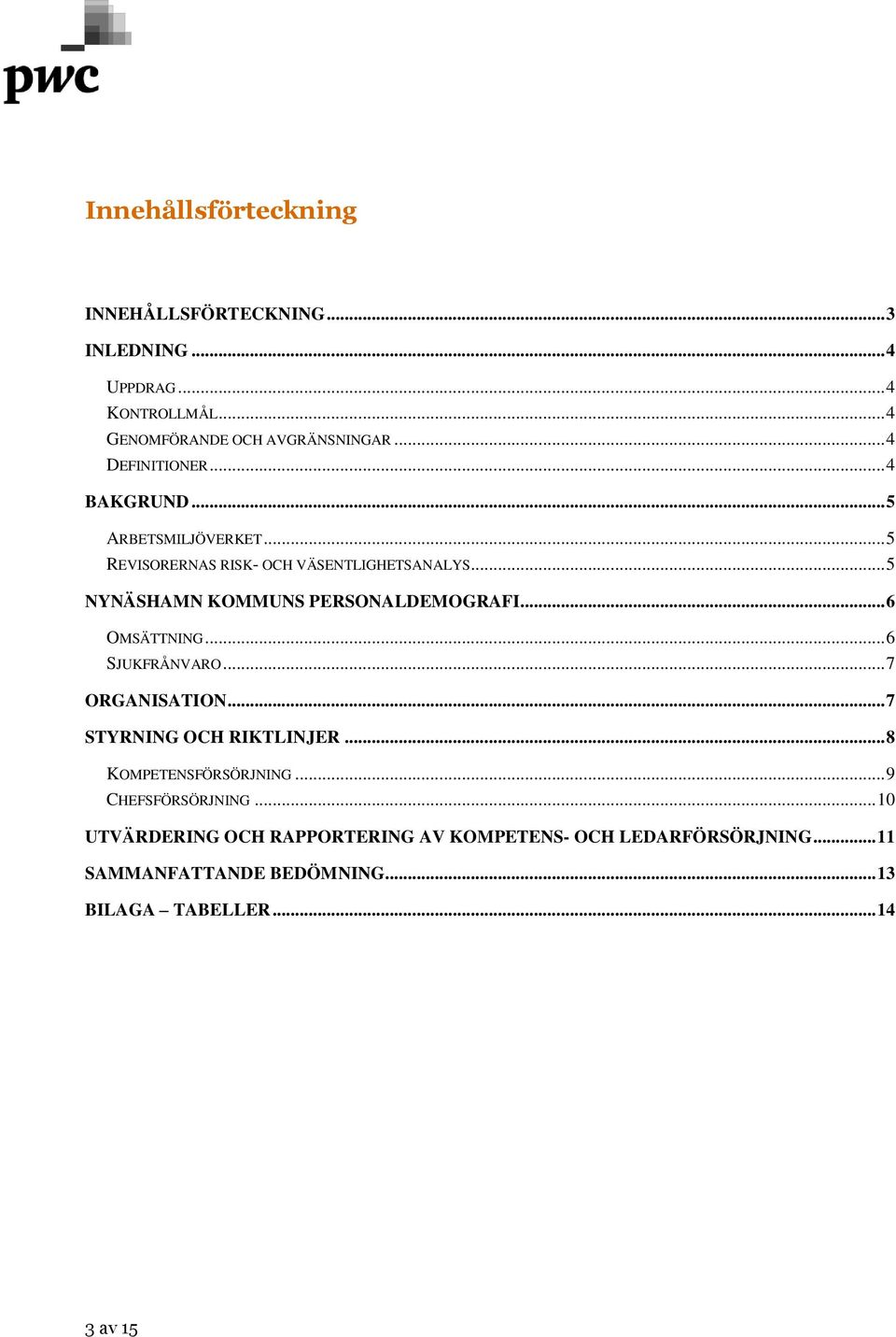 .. 5 NYNÄSHAMN KOMMUNS PERSONALDEMOGRAFI... 6 OMSÄTTNING... 6 SJUKFRÅNVARO... 7 ORGANISATION... 7 STYRNING OCH RIKTLINJER.