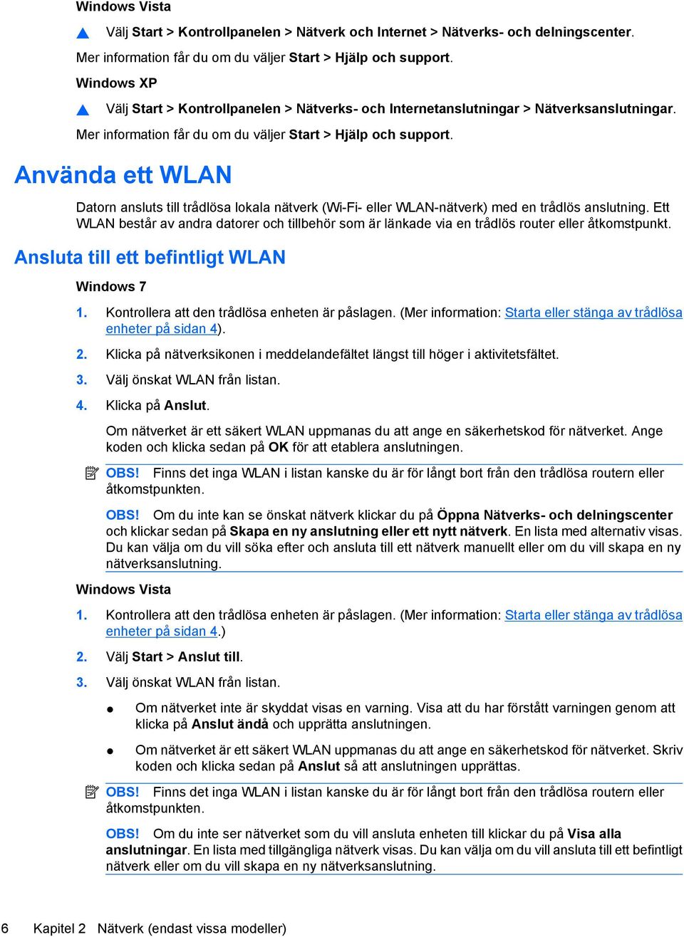 Använda ett WLAN Datorn ansluts till trådlösa lokala nätverk (Wi-Fi- eller WLAN-nätverk) med en trådlös anslutning.
