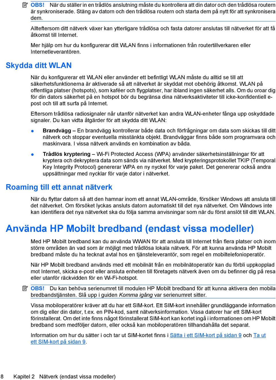 Allteftersom ditt nätverk växer kan ytterligare trådlösa och fasta datorer anslutas till nätverket för att få åtkomst till Internet.