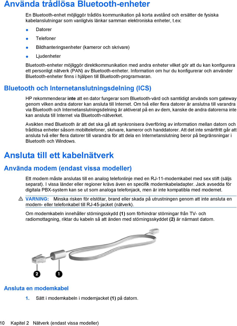 nätverk (PAN) av Bluetooth-enheter. Information om hur du konfigurerar och använder Bluetooth-enheter finns i hjälpen till Bluetooth-programvaran.