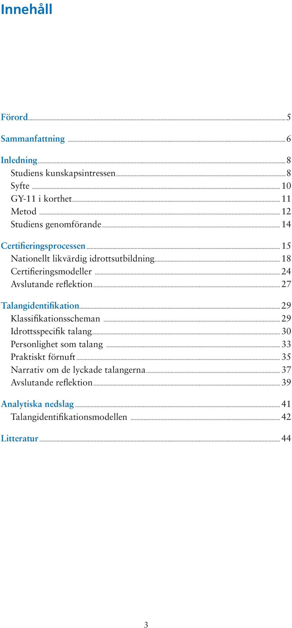 .. 24 Avslutande reflektion... 27 Talangidentifikation... 29 Klassifikationsscheman... 29 Idrottsspecifik talang... 30 Personlighet som talang.