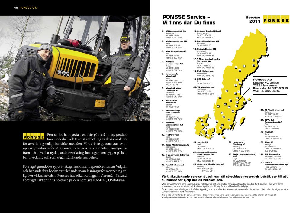 Företaget tar fram och tillverkar nyskapande avverkningslösningar som bygger på hållbar utveckling och som utgår från kundernas behov.