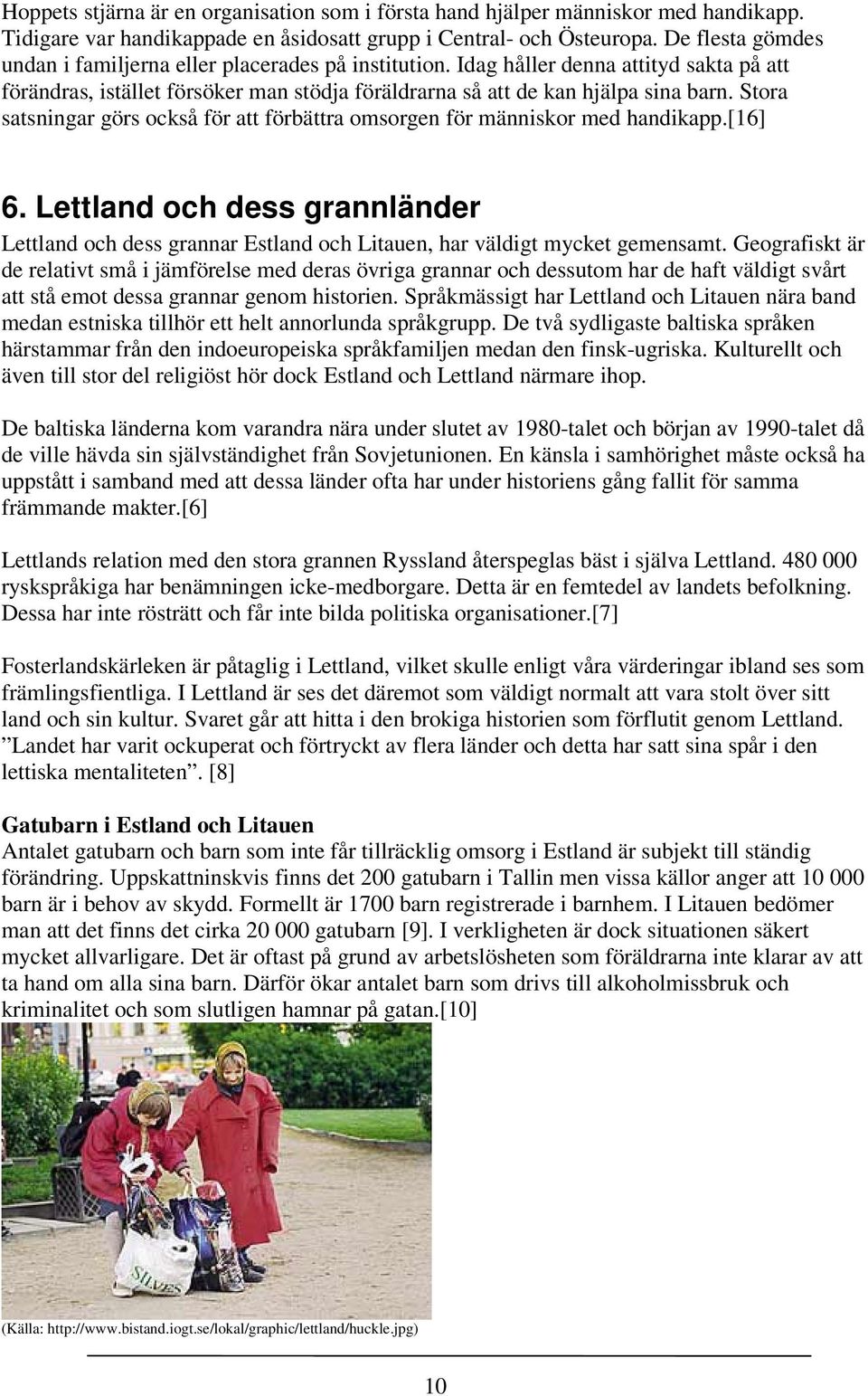 Stora satsningar görs också för att förbättra omsorgen för människor med handikapp.[16] 6. Lettland och dess grannländer Lettland och dess grannar Estland och Litauen, har väldigt mycket gemensamt.