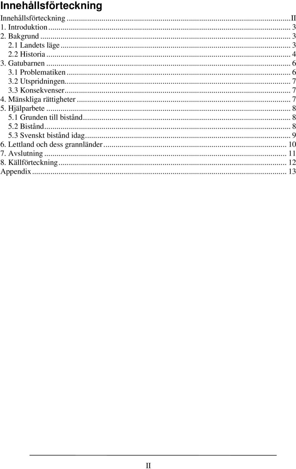 Mänskliga rättigheter... 7 5. Hjälparbete... 8 5.1 Grunden till bistånd... 8 5.2 Bistånd... 8 5.3 Svenskt bistånd idag.