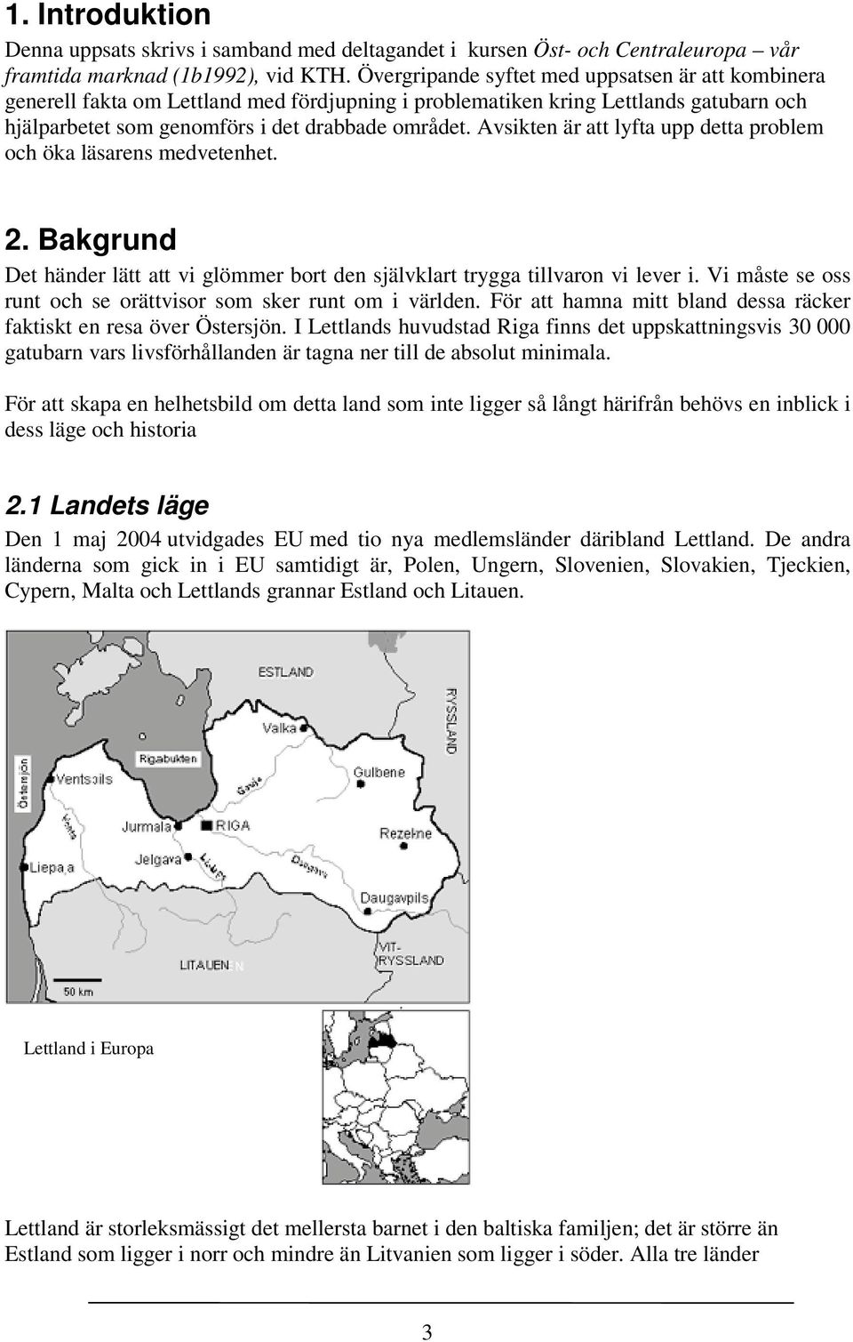 Avsikten är att lyfta upp detta problem och öka läsarens medvetenhet. 2. Bakgrund Det händer lätt att vi glömmer bort den självklart trygga tillvaron vi lever i.