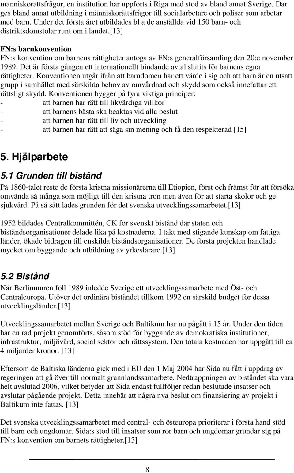 [13] FN:s barnkonvention FN:s konvention om barnens rättigheter antogs av FN:s generalförsamling den 20:e november 1989.