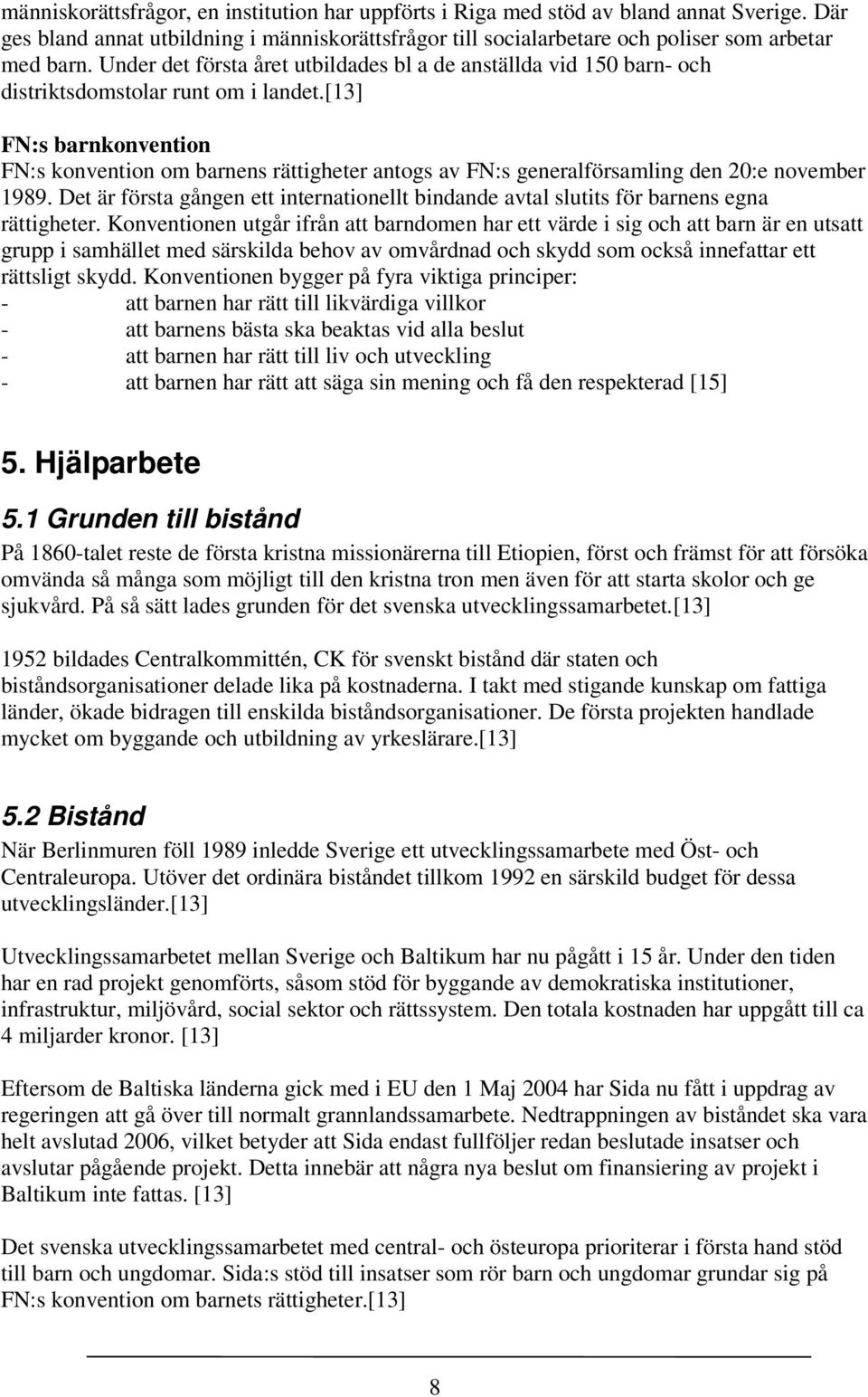 [13] FN:s barnkonvention FN:s konvention om barnens rättigheter antogs av FN:s generalförsamling den 20:e november 1989.