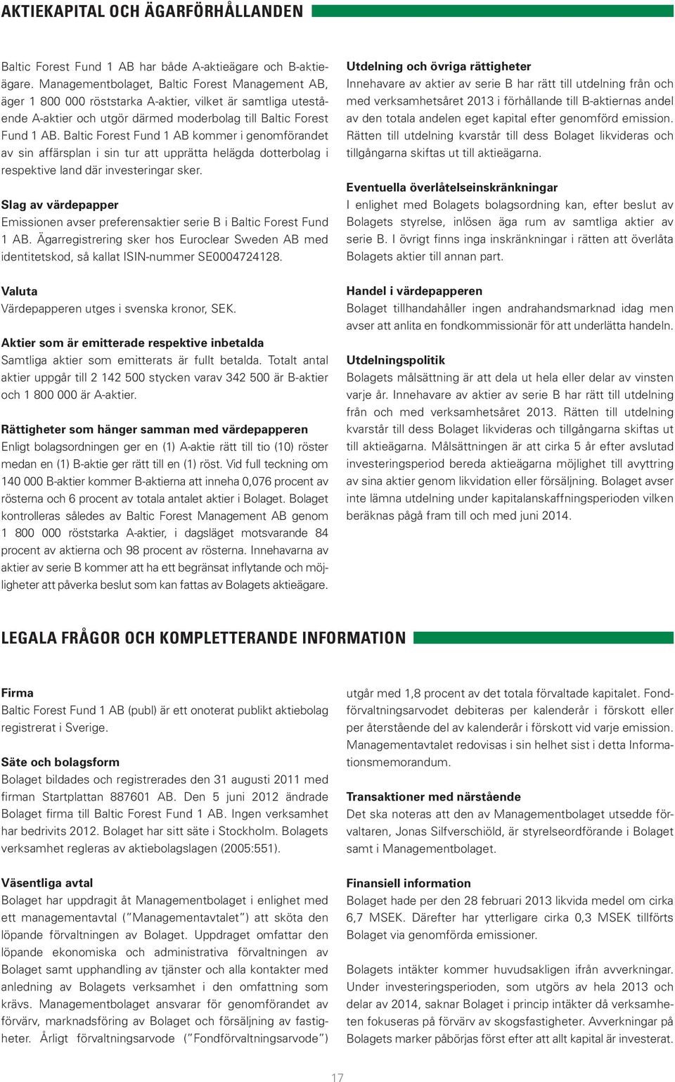 Baltic Forest Fund 1 AB kommer i genomförandet av sin affärsplan i sin tur att upprätta helägda dotterbolag i respektive land där investeringar sker.