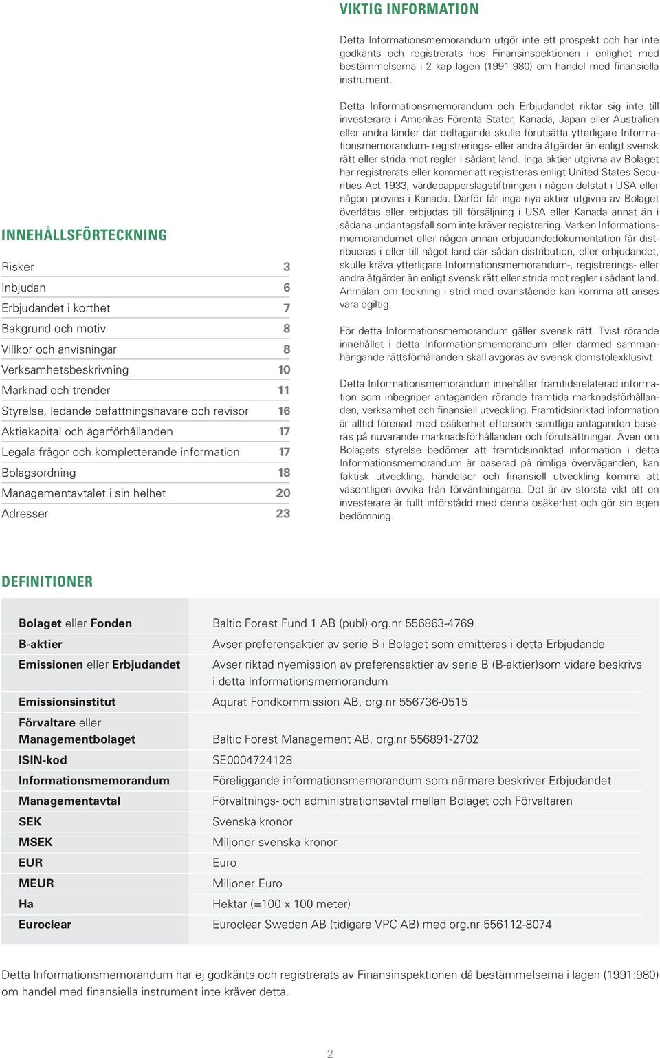 INNEHÅLLSFÖRTECKNING Risker 3 Inbjudan 6 Erbjudandet i korthet 7 Bakgrund och motiv 8 Villkor och anvisningar 8 Verksamhetsbeskrivning 10 Marknad och trender 11 Styrelse, ledande befattningshavare