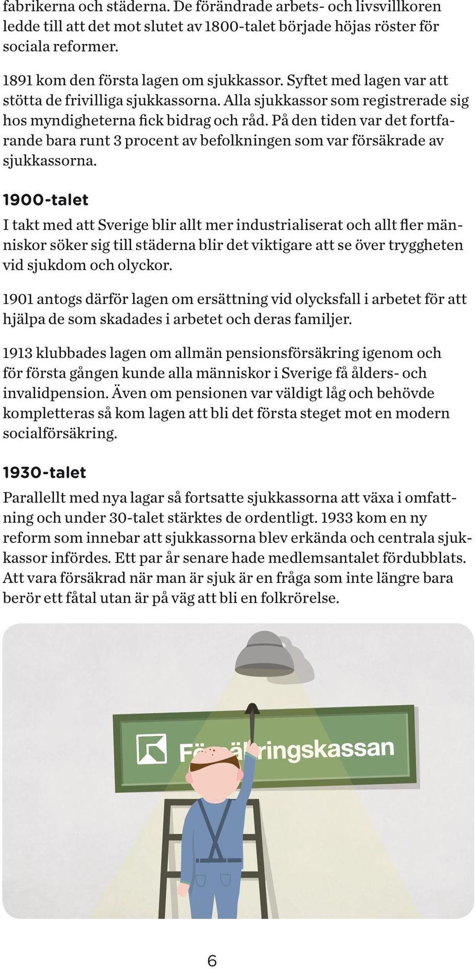 På den tiden var det fortfarande bara runt 3 procent av befolkningen som var försäkrade av sjukkassorna.