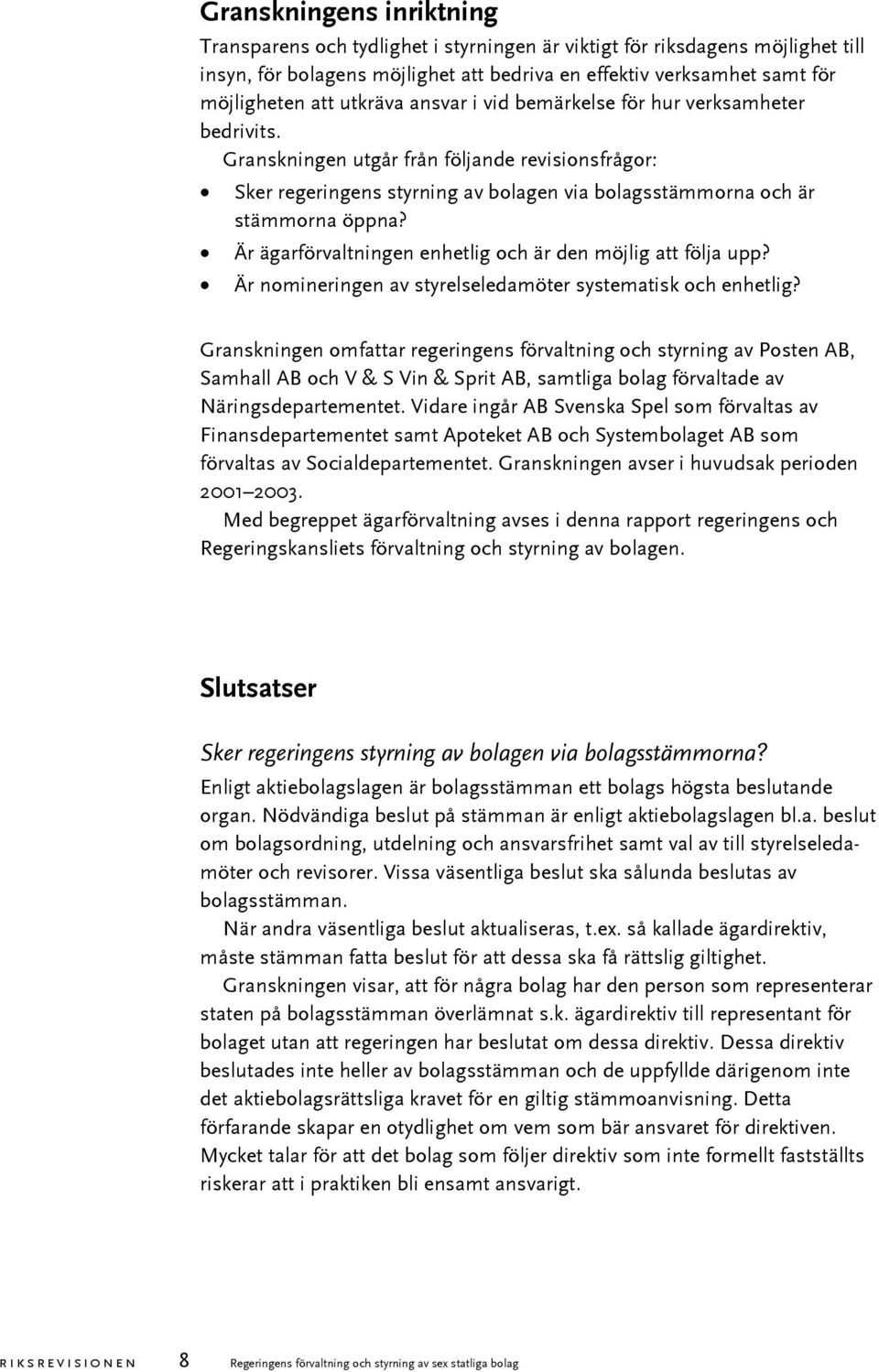 Är ägarförvaltningen enhetlig och är den möjlig att följa upp? Är nomineringen av styrelseledamöter systematisk och enhetlig?