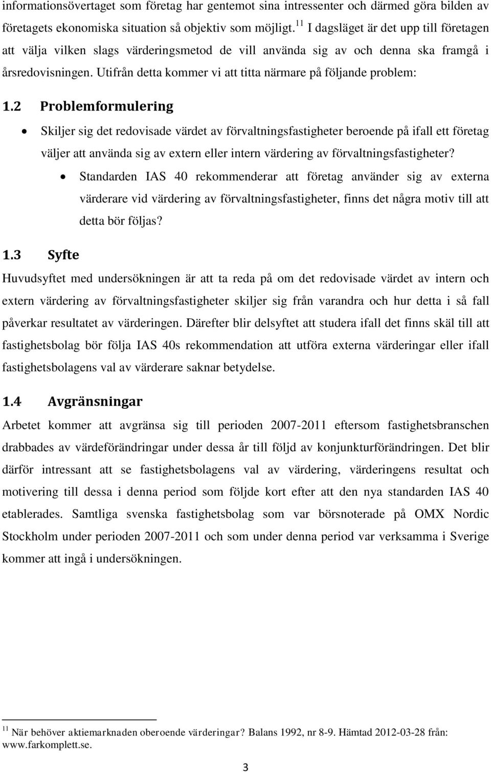 Utifrån detta kommer vi att titta närmare på följande problem: 1.