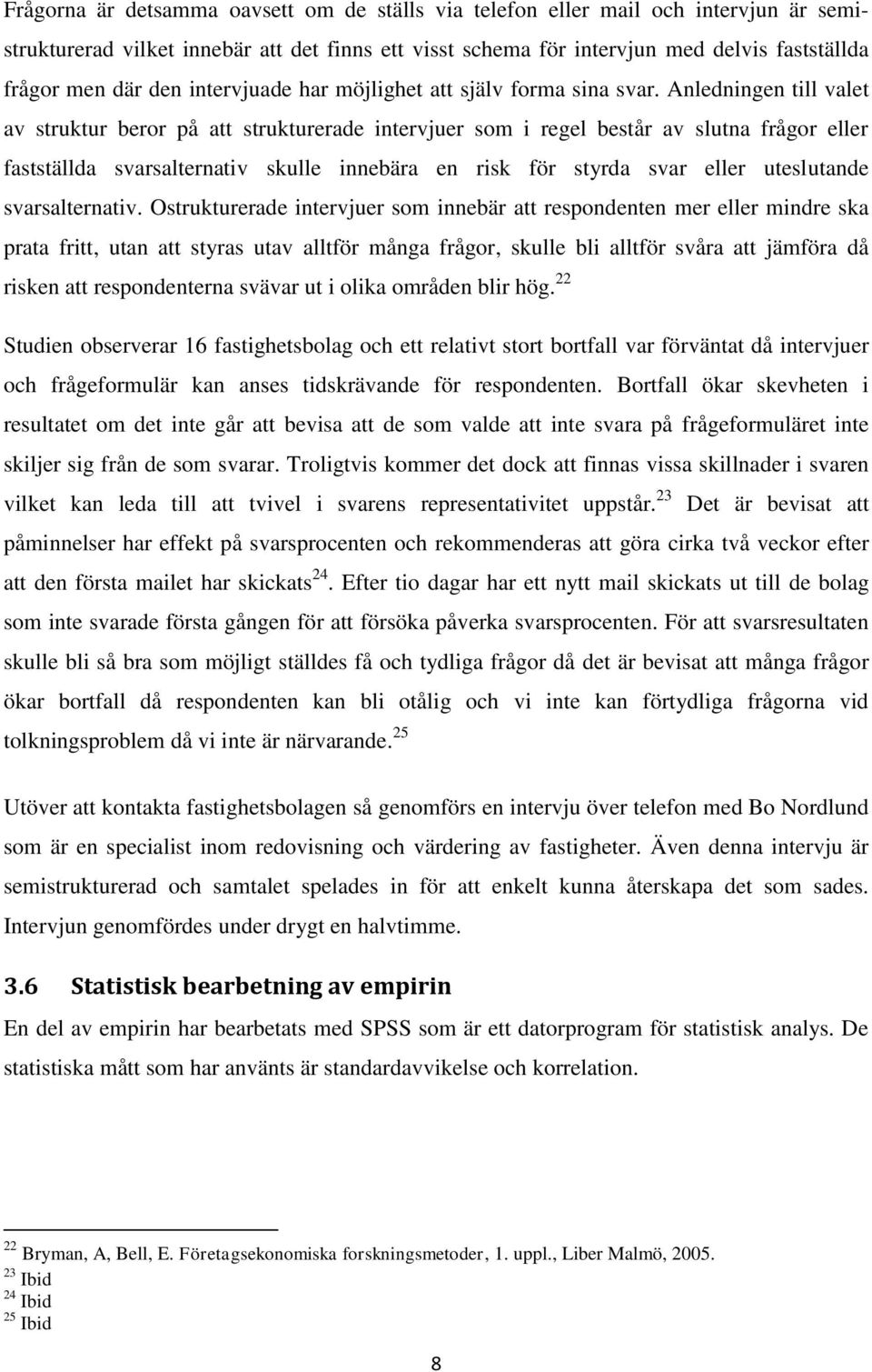 Anledningen till valet av struktur beror på att strukturerade intervjuer som i regel består av slutna frågor eller fastställda svarsalternativ skulle innebära en risk för styrda svar eller