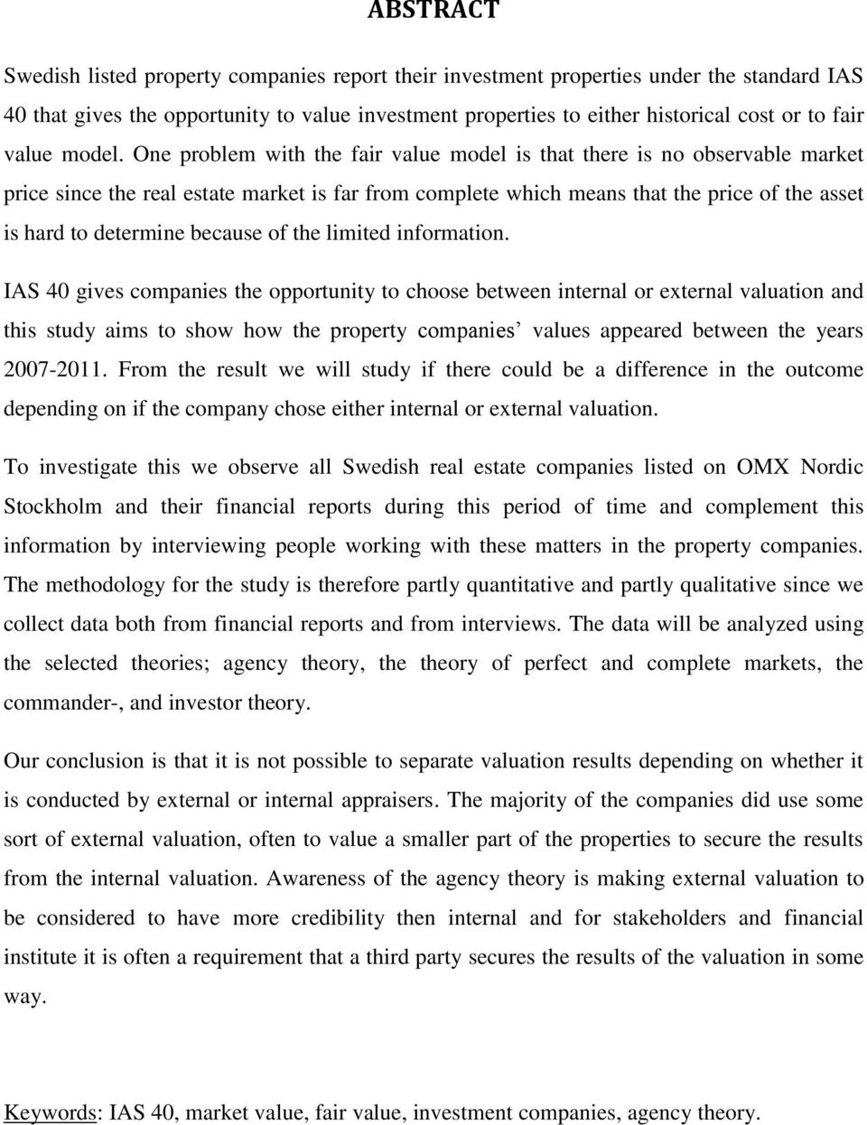 One problem with the fair value model is that there is no observable market price since the real estate market is far from complete which means that the price of the asset is hard to determine