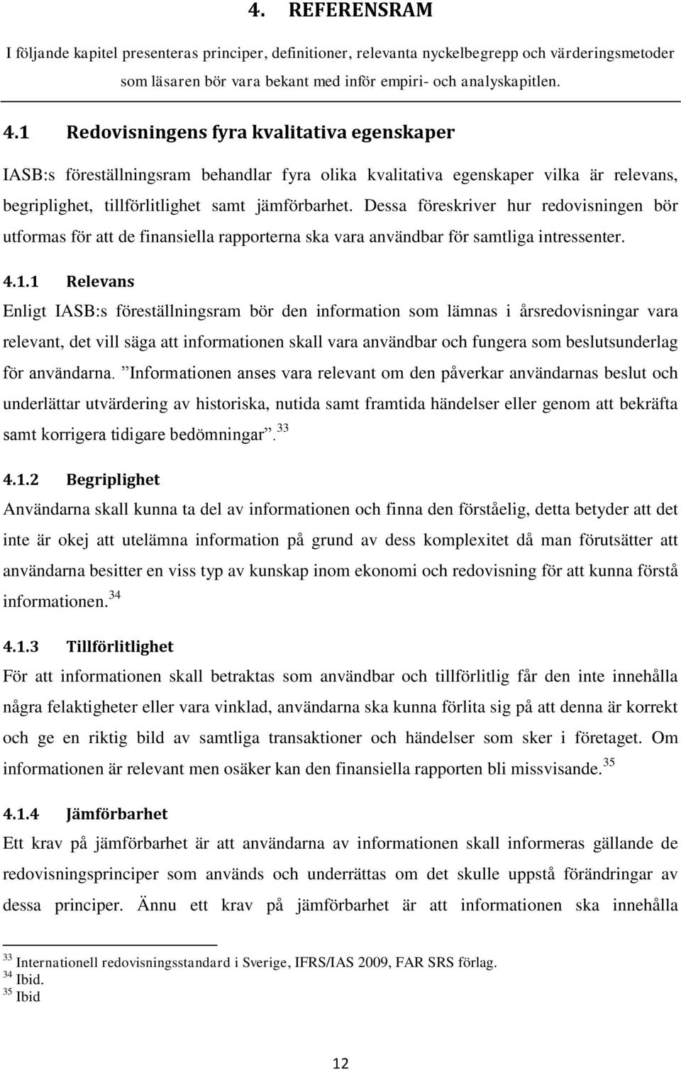 Dessa föreskriver hur redovisningen bör utformas för att de finansiella rapporterna ska vara användbar för samtliga intressenter. 4.1.