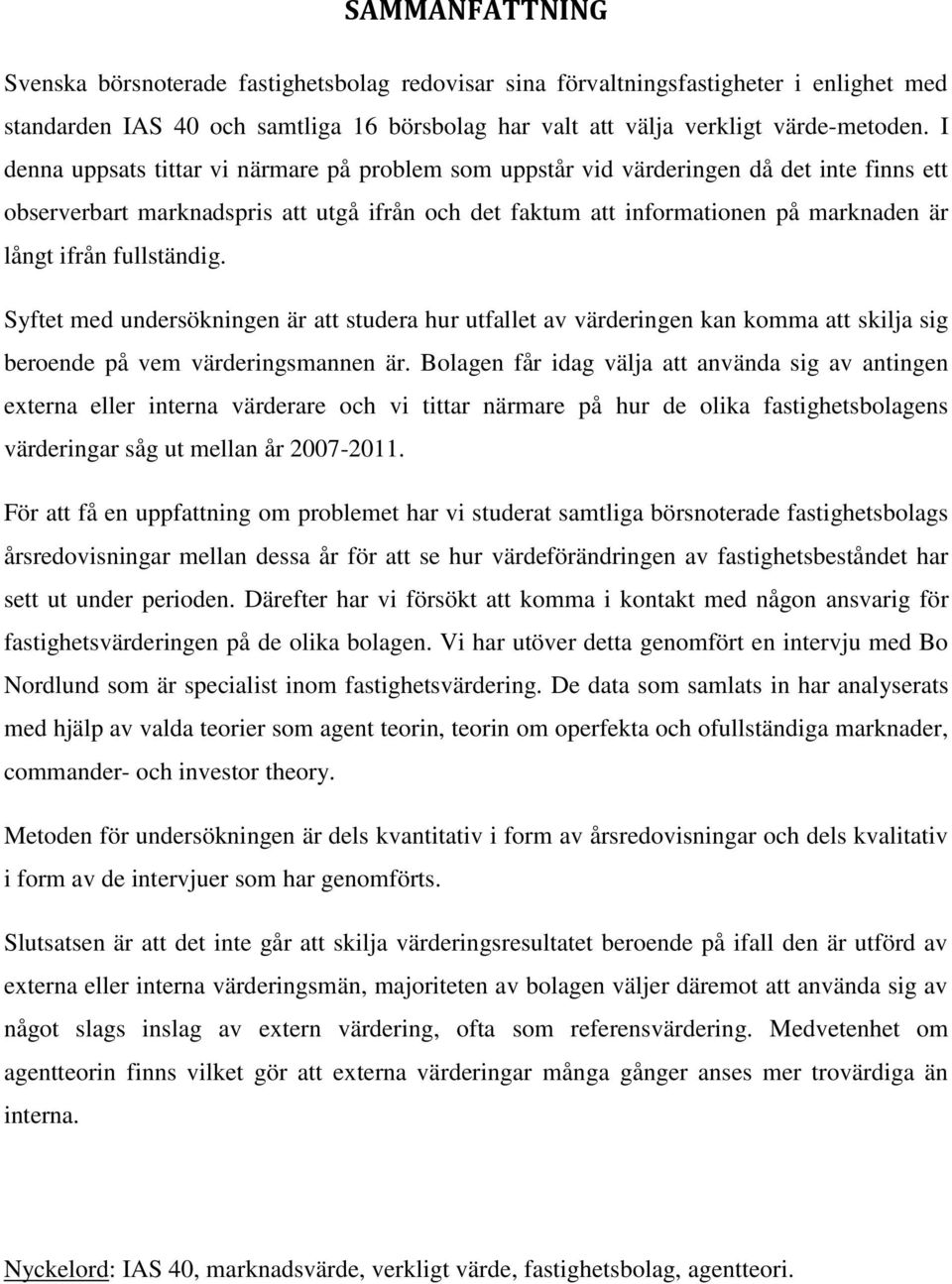 fullständig. Syftet med undersökningen är att studera hur utfallet av värderingen kan komma att skilja sig beroende på vem värderingsmannen är.