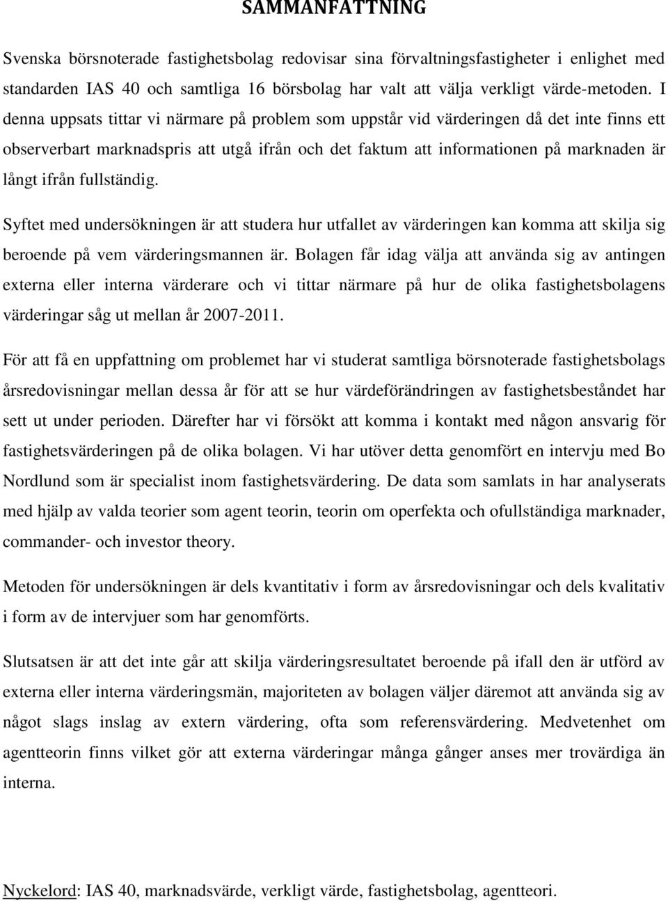 fullständig. Syftet med undersökningen är att studera hur utfallet av värderingen kan komma att skilja sig beroende på vem värderingsmannen är.