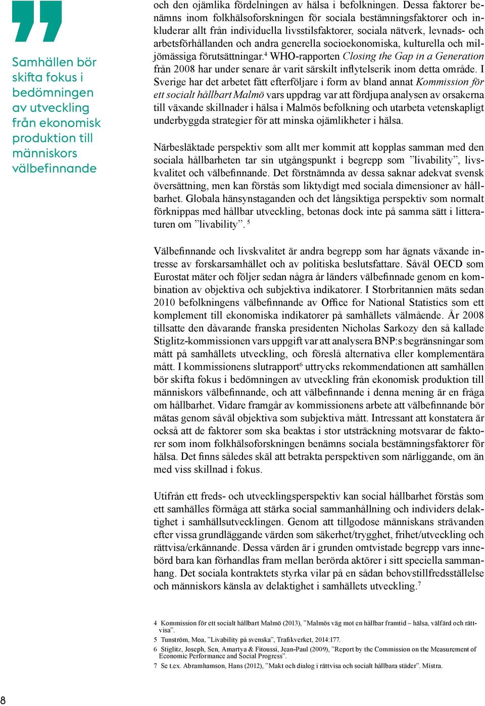 generella socioekonomiska, kulturella och miljömässiga förutsättningar. 4 WHO-rapporten Closing the Gap in a Generation från 2008 har under senare år varit särskilt inflytelserik inom detta område.