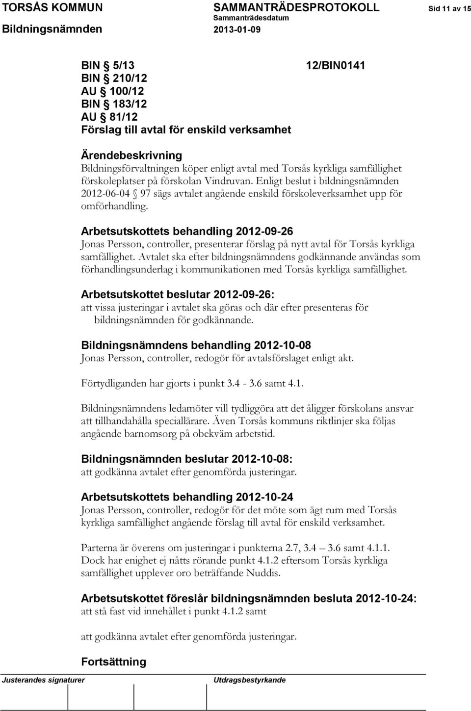 Enligt beslut i bildningsnämnden 2012-06-04 97 sägs avtalet angående enskild förskoleverksamhet upp för omförhandling.
