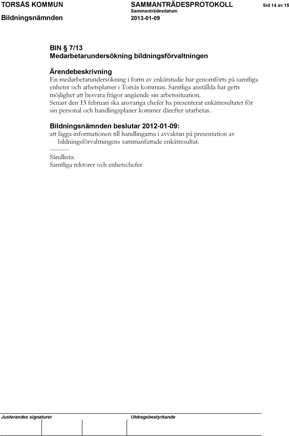 Senast den 15 februari ska ansvariga chefer ha presenterat enkätresultatet för sin personal och handlingsplaner kommer därefter utarbetas.