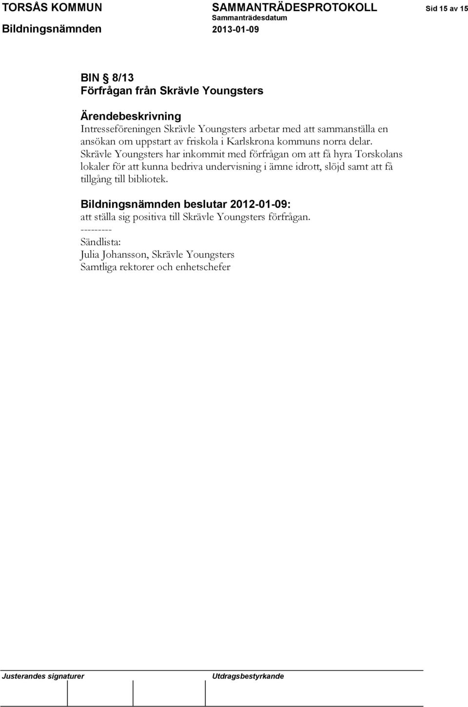Skrävle Youngsters har inkommit med förfrågan om att få hyra Torskolans lokaler för att kunna bedriva undervisning i ämne idrott, slöjd samt att få