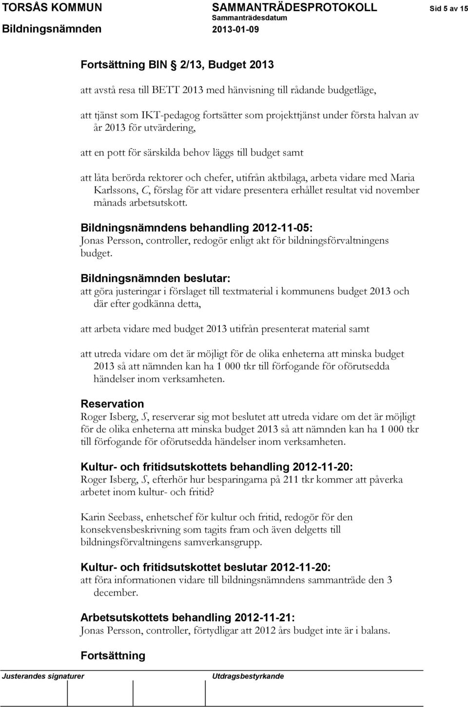Karlssons, C, förslag för att vidare presentera erhållet resultat vid november månads arbetsutskott.