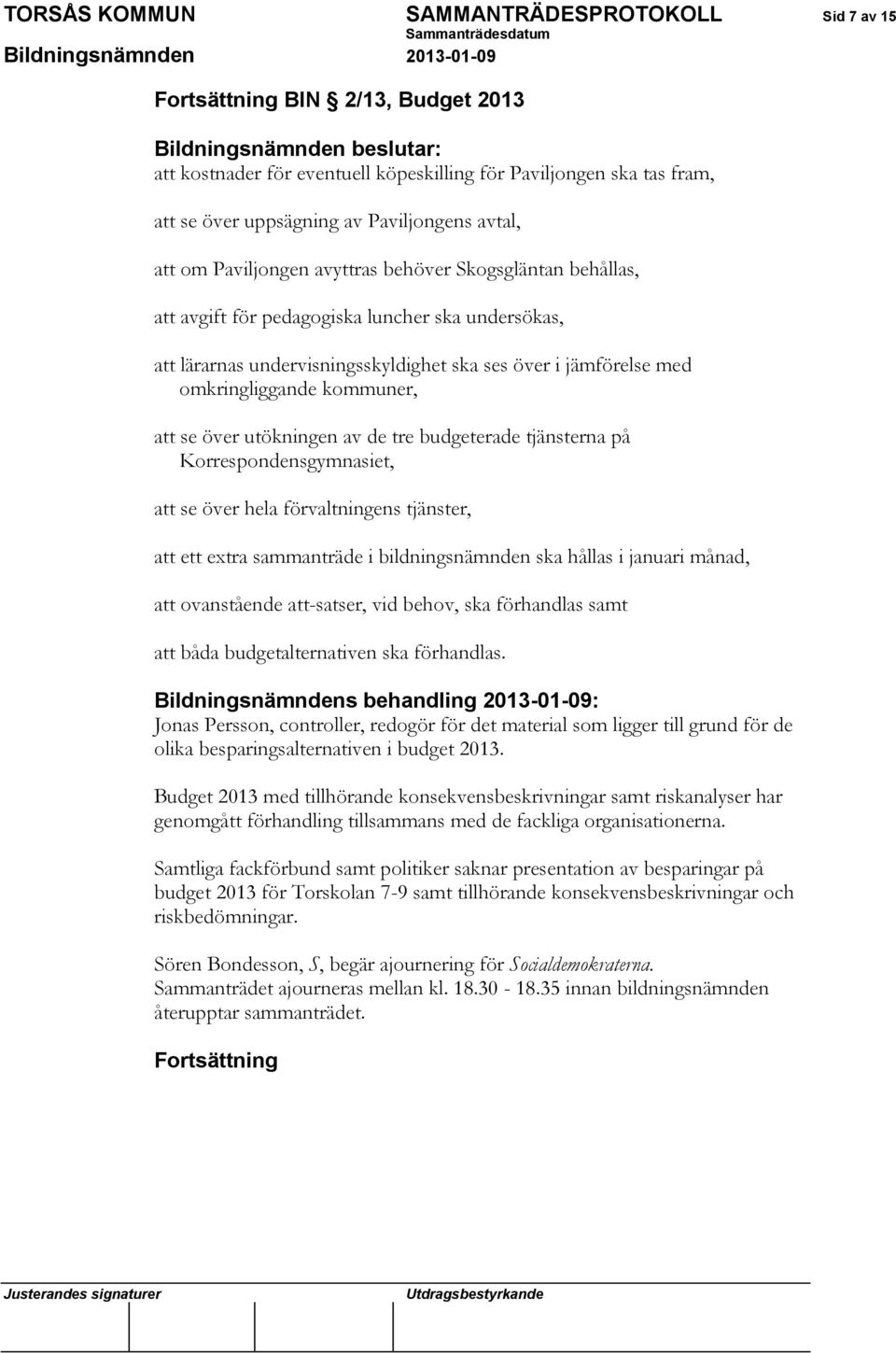 jämförelse med omkringliggande kommuner, att se över utökningen av de tre budgeterade tjänsterna på Korrespondensgymnasiet, att se över hela förvaltningens tjänster, att ett extra sammanträde i