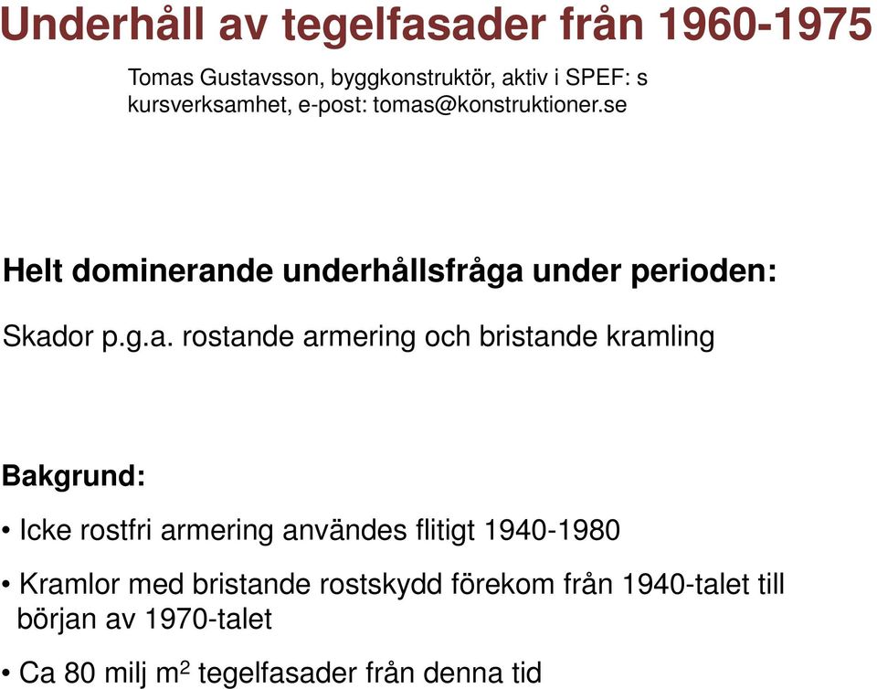 g.a. rostande armering och bristande kramling Bakgrund: Icke rostfri armering användes flitigt 1940-1980