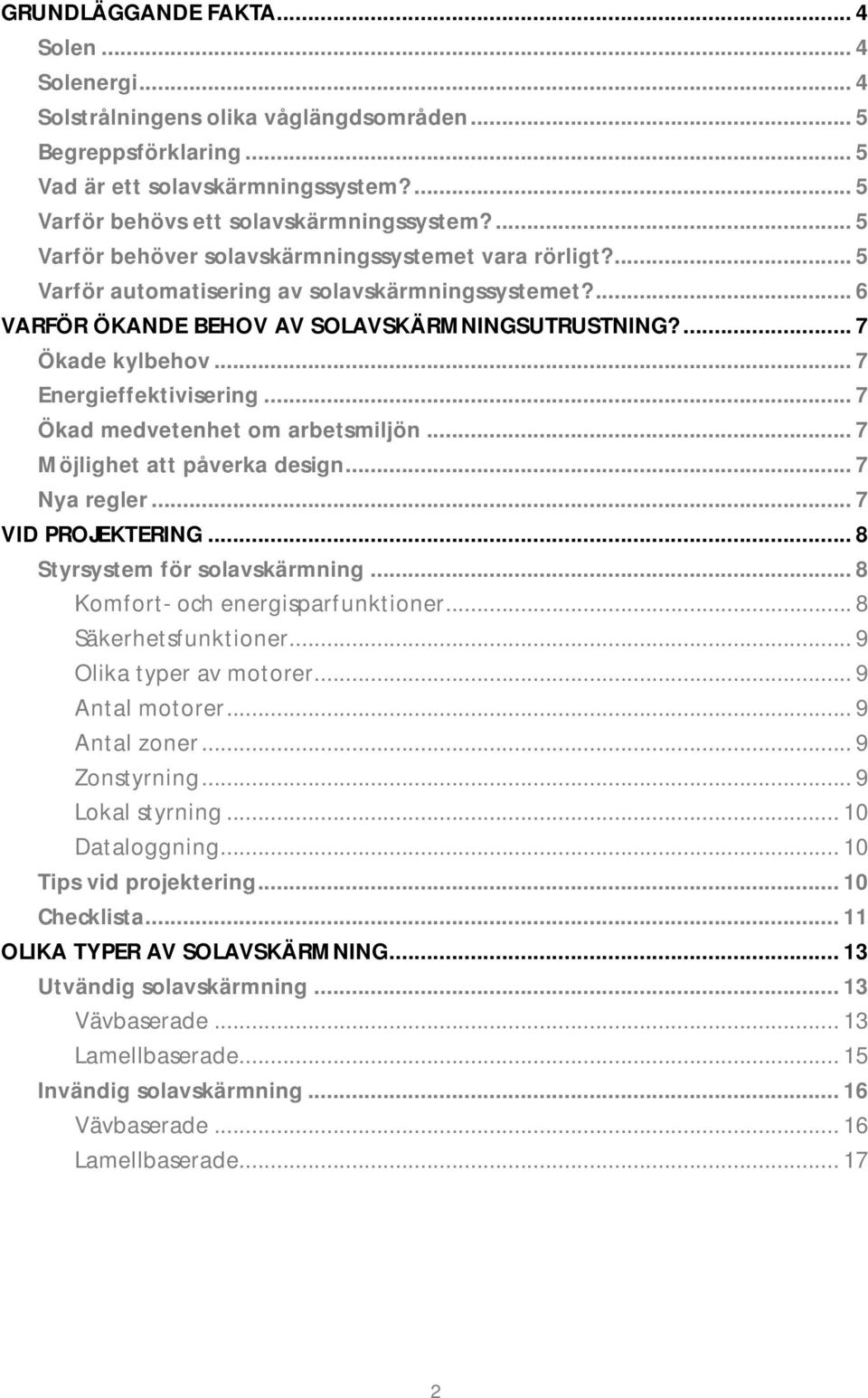 .. 7 Energieffektivisering... 7 Ökad medvetenhet om arbetsmiljön... 7 Möjlighet att påverka design... 7 Nya regler... 7 VID PROJEKTERING... 8 Styrsystem för solavskärmning.