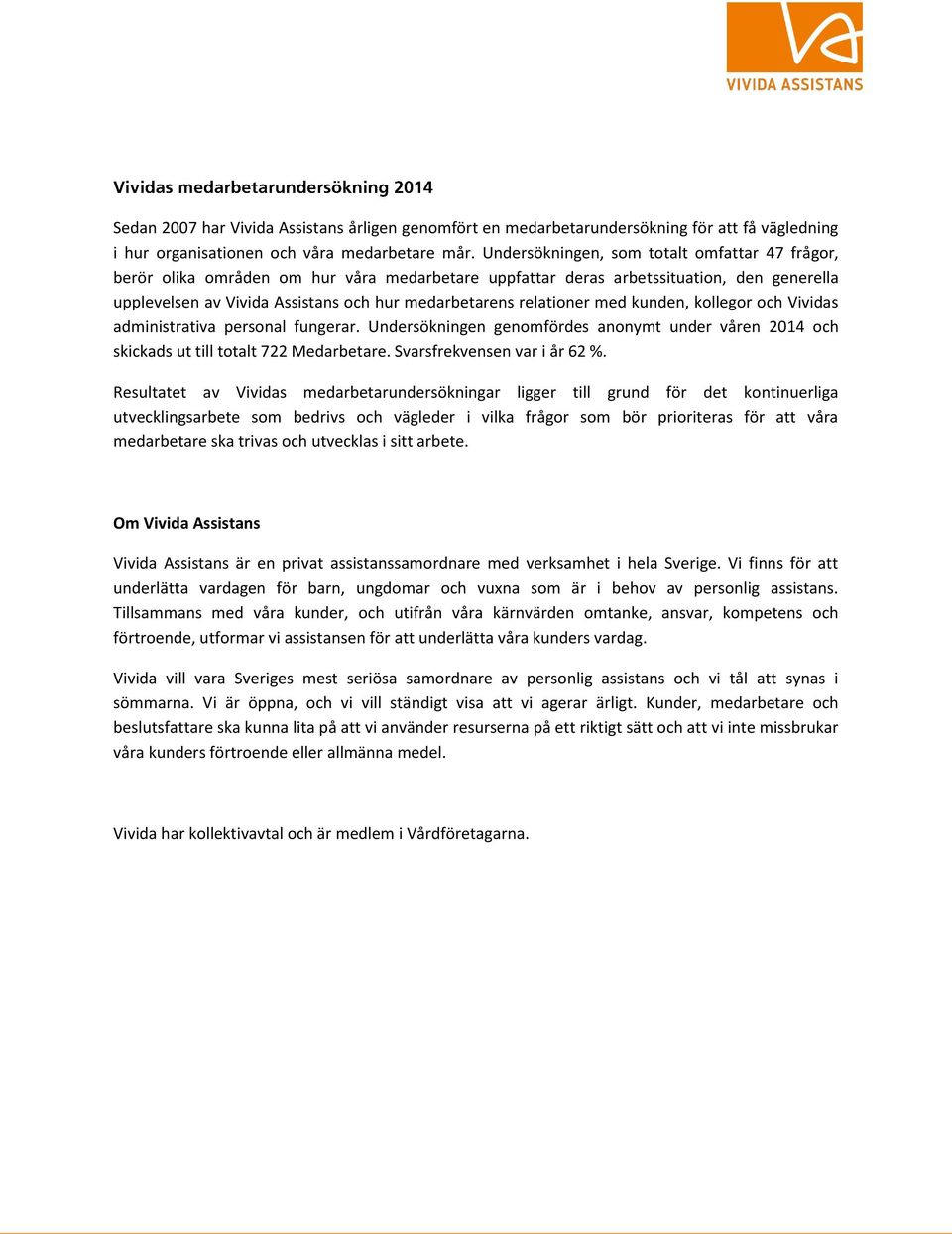 relationer med kunden, kollegor och Vividas administrativa personal fungerar. Undersökningen genomfördes anonymt under våren 2014 och skickads ut till totalt 722 Medarbetare.