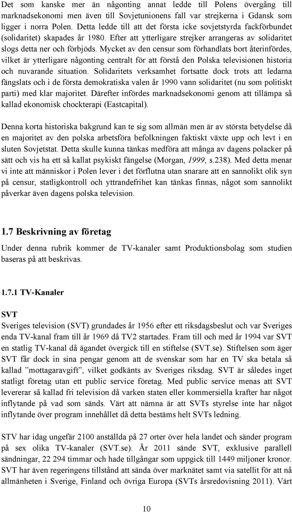 Mycket av den censur som förhandlats bort återinfördes, vilket är ytterligare någonting centralt för att förstå den Polska televisionen historia och nuvarande situation.