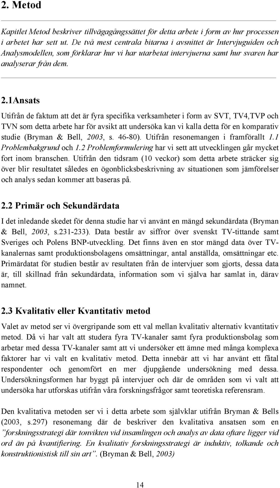 1Ansats Utifrån de faktum att det är fyra specifika verksamheter i form av SVT, TV4,TVP och TVN som detta arbete har för avsikt att undersöka kan vi kalla detta för en komparativ studie (Bryman &