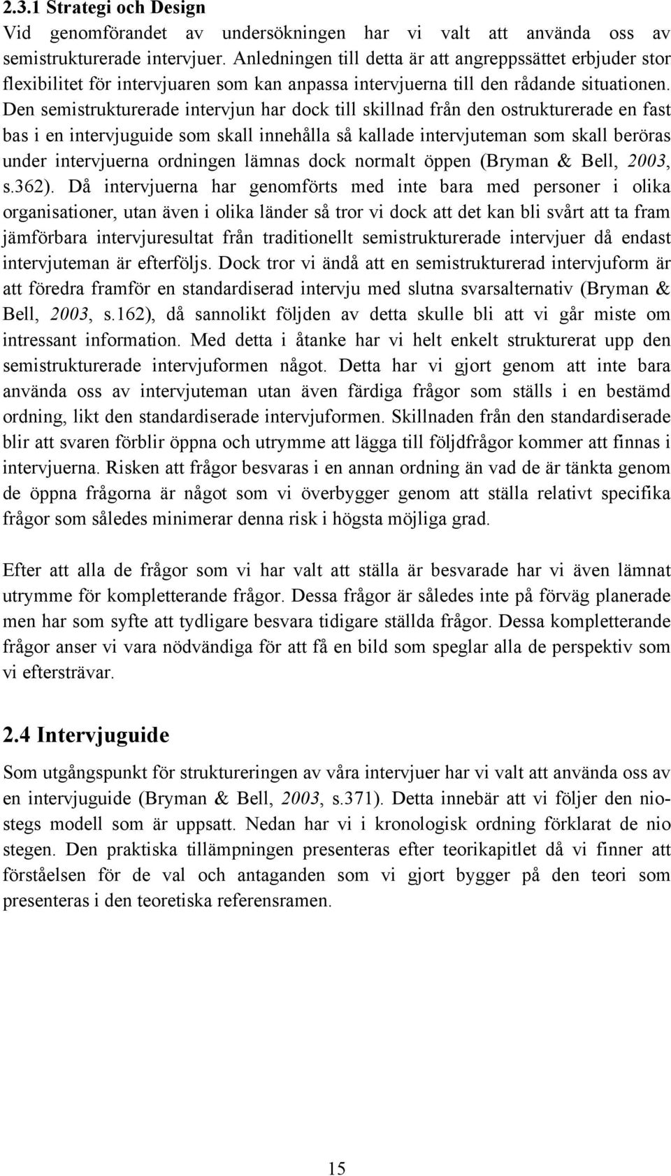 Den semistrukturerade intervjun har dock till skillnad från den ostrukturerade en fast bas i en intervjuguide som skall innehålla så kallade intervjuteman som skall beröras under intervjuerna