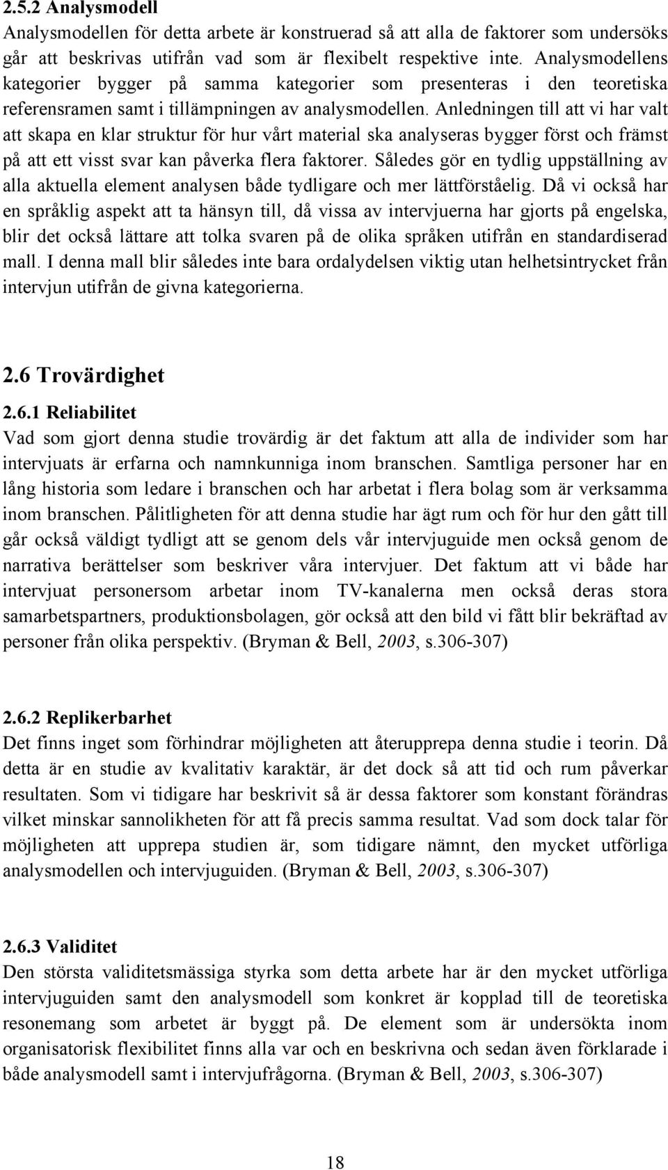 Anledningen till att vi har valt att skapa en klar struktur för hur vårt material ska analyseras bygger först och främst på att ett visst svar kan påverka flera faktorer.