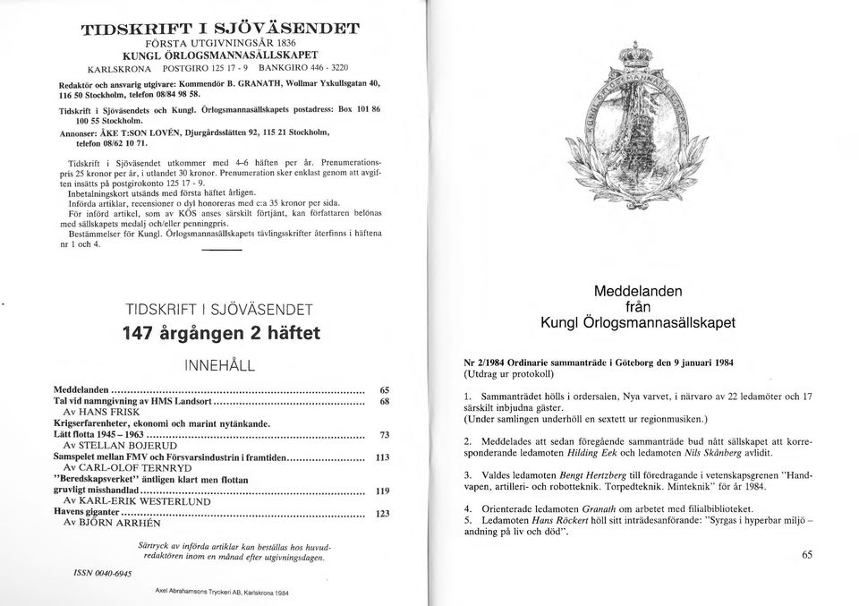 Annonser: ÅKE T:SON LOVEN, Djurgårdsslätten 92, 115 21 Stockholm, telefon 08/62 l O 71. Tidskrift i Sjöväsendet utkommer med 4--6 häften per år.