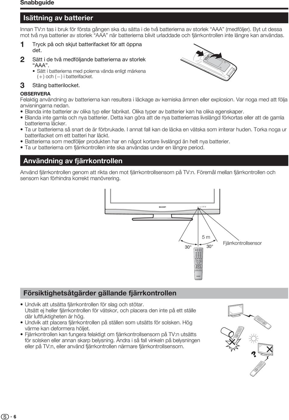 Sätt i de två medföljande batterierna av storlek AAA. Sätt i batterierna med polerna vända enligt märkena (e) och (f) i batterifacket. sättning av batterier Stäng batterilocket.