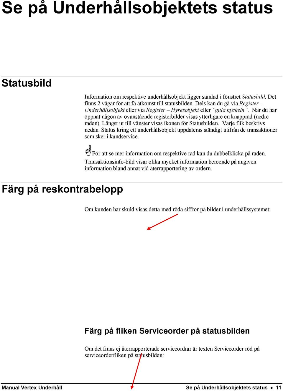 Längst ut till vänster visas ikonen för Statusbilden. Varje flik beskrivs nedan. Status kring ett underhållsobjekt uppdateras ständigt utifrån de transaktioner som sker i kundservice.