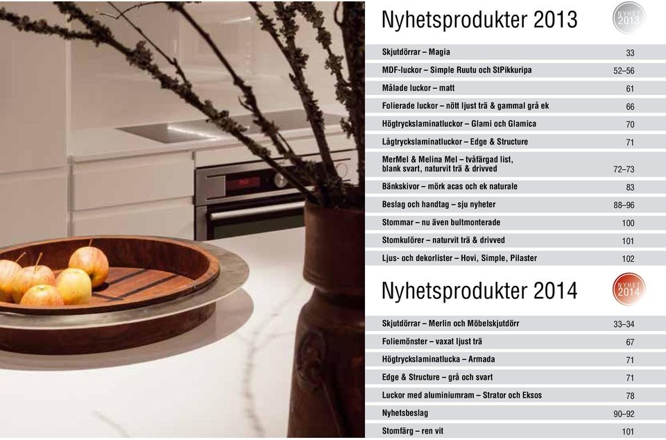 bultmonterade Stomkulörer naturvit trä & drivved Ljus- och dekorlister Hovi, Simple, Pilaster Nyhetsprodukter 2014 Skjutdörrar Merlin och Möbelskjutdörr Foliemönster vaxat ljust trä