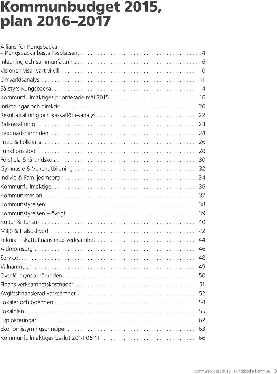 .. 26 Funktionsstöd... 28 Förskola & Grundskola... 30 Gymnasie & Vuxenutbildning... 32 Individ & Familjeomsorg... 34 Kommunfullmäktige.... 36 Kommunrevision... 37 Kommunstyrelsen.